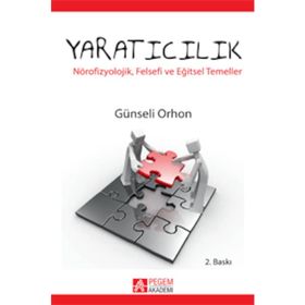 YARATICILIK NÖROFİZYOLOJİK, FELSEFI VE EĞİTSEL TEMELLER - GÜNSELİ ORHON