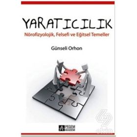 YARATICILIK NÖROFİZYOLOJİK, FELSEFI VE EĞİTSEL TEMELLER - GÜNSELİ ORHON