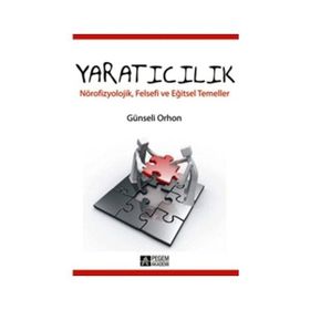YARATICILIK NÖROFİZYOLOJİK, FELSEFI VE EĞİTSEL TEMELLER - GÜNSELİ ORHON
