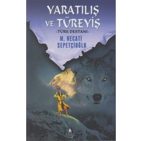 YARATILIŞ VE TÜREYİŞ TÜRK DESTANI - MUSTAFA NECATI SEPETÇİOĞLU