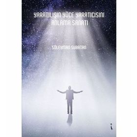 Yaratılışın Yüce Yaratıcısını Anlama Sanatı - Süleyman Subatan