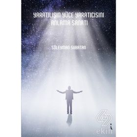 Yaratılışın Yüce Yaratıcısını Anlama Sanatı - Süleyman Subatan