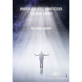 Yaratılışın Yüce Yaratıcısını Anlama Sanatı - Süleyman Subatan