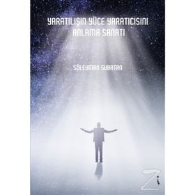 Yaratılışın Yüce Yaratıcısını Anlama Sanatı - Süleyman Subatan