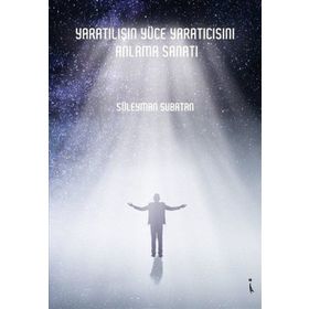 Yaratılışın Yüce Yaratıcısını Anlama Sanatı - Süleyman Subatan