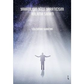 Yaratılışın Yüce Yaratıcısını Anlama Sanatı - Süleyman Subatan