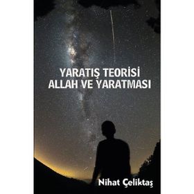 Yaratış Teorisi - Allah ve Yaratması - Bihat Çeliktaş