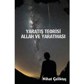 Yaratış Teorisi - Allah ve Yaratması - Bihat Çeliktaş