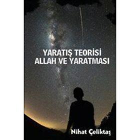 Yaratış Teorisi - Allah ve Yaratması - Bihat Çeliktaş