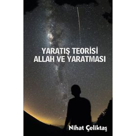 Yaratış Teorisi - Allah ve Yaratması - Bihat Çeliktaş