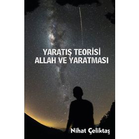 Yaratış Teorisi - Allah ve Yaratması - Bihat Çeliktaş