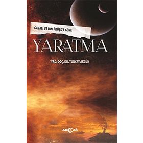 YARATMA GAZALI VE İBN-I RÜŞD'E GÖRE - TUNCAY AKGÜN