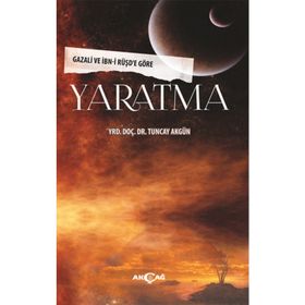 YARATMA GAZALI VE İBN-I RÜŞD'E GÖRE - TUNCAY AKGÜN