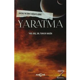 YARATMA GAZALI VE İBN-I RÜŞD'E GÖRE - TUNCAY AKGÜN