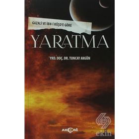 YARATMA GAZALI VE İBN-I RÜŞD'E GÖRE - TUNCAY AKGÜN