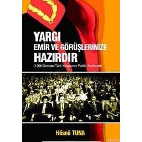 YARGI EMIR VE GÖRÜŞLERİNİZE HAZIRDIR 1990 SONRASI TÜRK YARGISININ POLITIK SUISTIMALI - HÜSNÜ TUNA