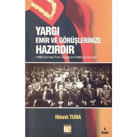 YARGI EMIR VE GÖRÜŞLERİNİZE HAZIRDIR 1990 SONRASI TÜRK YARGISININ POLITIK SUISTIMALI - HÜSNÜ TUNA