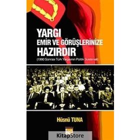 YARGI EMIR VE GÖRÜŞLERİNİZE HAZIRDIR 1990 SONRASI TÜRK YARGISININ POLITIK SUISTIMALI - HÜSNÜ TUNA