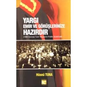 YARGI EMIR VE GÖRÜŞLERİNİZE HAZIRDIR 1990 SONRASI TÜRK YARGISININ POLITIK SUISTIMALI - HÜSNÜ TUNA
