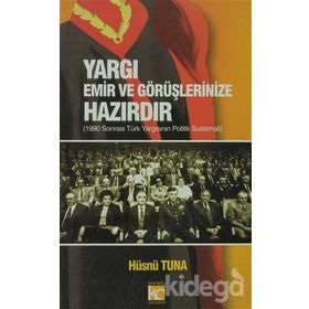 YARGI EMIR VE GÖRÜŞLERİNİZE HAZIRDIR 1990 SONRASI TÜRK YARGISININ POLITIK SUISTIMALI - HÜSNÜ TUNA