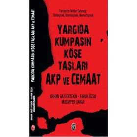 Yargıda Kumpasın Köşe Taşları AKP ve Cemaat - Orhangazi Ertekin Muzaffer Şakar Faruk Özsu