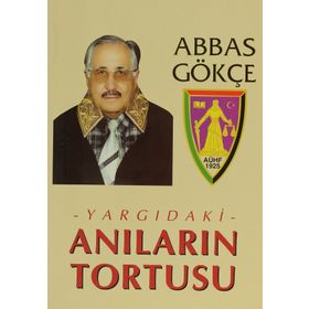 YARGIDAKİ ANILARIN TORTUSU - ABBAS GÖKÇE
