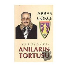 YARGIDAKİ ANILARIN TORTUSU - ABBAS GÖKÇE