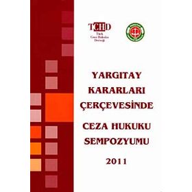 YARGITAY KARARLARI ÇERÇEVESİNDE CEZA HUKUKU SEMPOZYUMU 2011 - KOLEKTIF