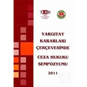 YARGITAY KARARLARI ÇERÇEVESİNDE CEZA HUKUKU SEMPOZYUMU 2011 - KOLEKTIF
