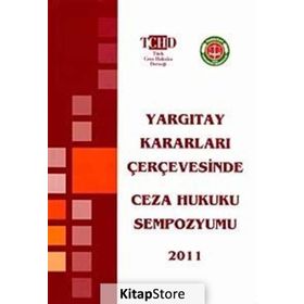 YARGITAY KARARLARI ÇERÇEVESİNDE CEZA HUKUKU SEMPOZYUMU 2011 - KOLEKTIF