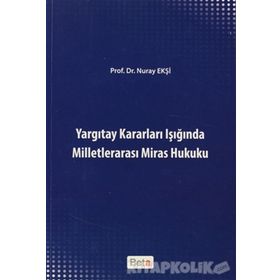 YARGITAY KARARLARI IŞIĞINDA MILLETLERARASI MIRAS HUKUKU - NURAY EKŞI