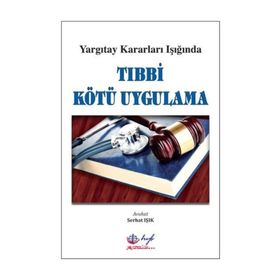 Yargıtay Kararları Işığında Tıbbi Kötü Uygulama - Serhat Işık