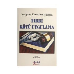 Yargıtay Kararları Işığında Tıbbi Kötü Uygulama - Serhat Işık