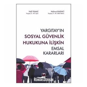Yargıtay’ın Sosyal Güvenlik Hukukuna İlişkin Emsal Kararları - Halil Yılmaz Mahmut Kalemci
