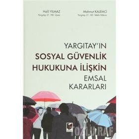 Yargıtay’ın Sosyal Güvenlik Hukukuna İlişkin Emsal Kararları - Halil Yılmaz Mahmut Kalemci
