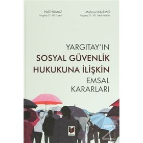 Yargıtay’ın Sosyal Güvenlik Hukukuna İlişkin Emsal Kararları - Halil Yılmaz Mahmut Kalemci