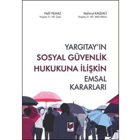 Yargıtay’ın Sosyal Güvenlik Hukukuna İlişkin Emsal Kararları - Halil Yılmaz Mahmut Kalemci