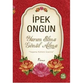 YARIM ELMA GÖNÜL ALMA YAŞAMA KÜLTÜRÜ ÜZERİNE - İPEK ONGUN