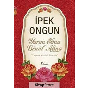 YARIM ELMA GÖNÜL ALMA YAŞAMA KÜLTÜRÜ ÜZERİNE - İPEK ONGUN