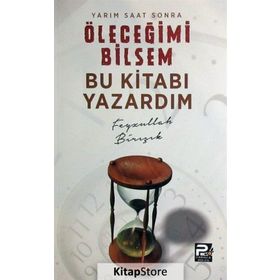 Yarım Saat Sonra Öleceğimi Bilsem Bu Kitabı Yazardım - Feyzullah Birışık