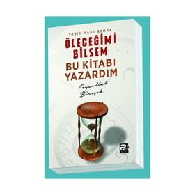 Yarım Saat Sonra Öleceğimi Bilsem Bu Kitabı Yazardım - Feyzullah Birışık