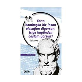 Yarın Bambaşka Bir İnsan Olacağım Diyorsun. Niye Bugünden Başlamıyorsun? Epiktetos