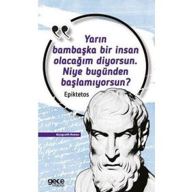 Yarın Bambaşka Bir İnsan Olacağım Diyorsun. Niye Bugünden Başlamıyorsun? Epiktetos