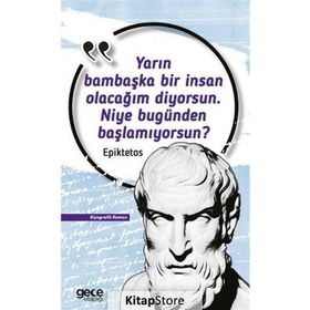 Yarın Bambaşka Bir İnsan Olacağım Diyorsun. Niye Bugünden Başlamıyorsun? Epiktetos