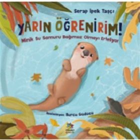 Yarın Öğrenirim Minik Su Samuru Bağımsız Olmayı Erteliyor - Serap İpek Taşçı