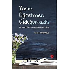 Yarın Öğretmen Olduğunuzda - Ahmed Ürkmez
