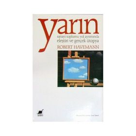 YARIN YOL AYRIMINDAKİ SANAYI TOPLUMU ELEŞTRİSİ VE GERÇEK ÜTOPYA - ROBERT HAVEMANN