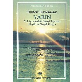YARIN YOL AYRIMINDAKİ SANAYI TOPLUMU ELEŞTRİSİ VE GERÇEK ÜTOPYA - ROBERT HAVEMANN