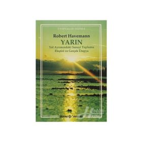 YARIN YOL AYRIMINDAKİ SANAYI TOPLUMU ELEŞTRİSİ VE GERÇEK ÜTOPYA - ROBERT HAVEMANN