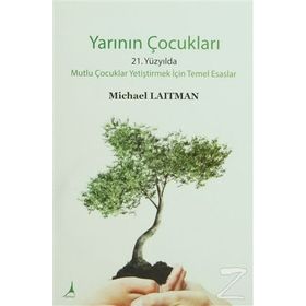 YARININ ÇOCUKLARI 21. YÜZYILDA MUTLU ÇOCUKLAR YETIŞTIRMEK İÇIN TEMEL ESASLAR - MICHARL LAITMAN